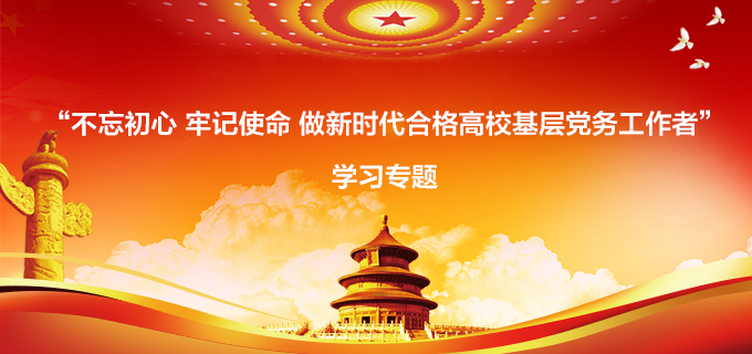 “不忘初心 牢记使命 做新时代合格高校基层党务工作者”学习专题